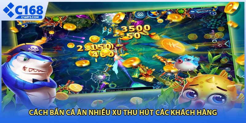 Cách bắn cá ăn nhiều xu thu hút các khách hàng