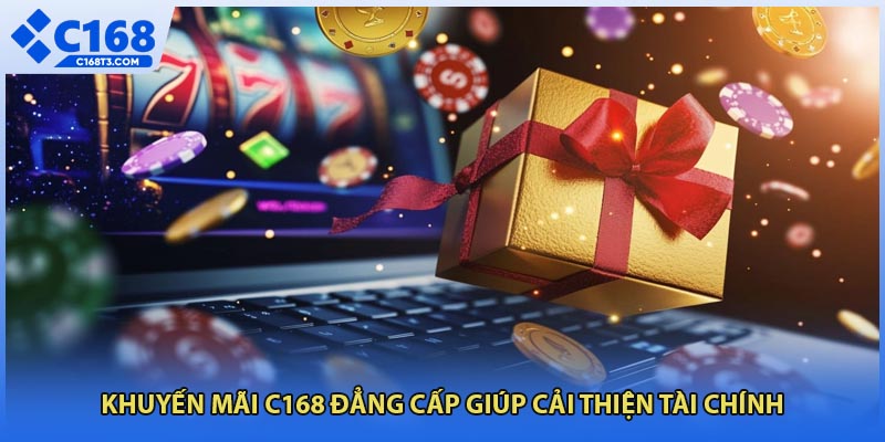 Khuyến mãi C168 đẳng cấp giúp cải thiện tài chính